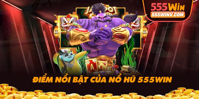 Điểm nổi bật của nổ hũ 555WIN