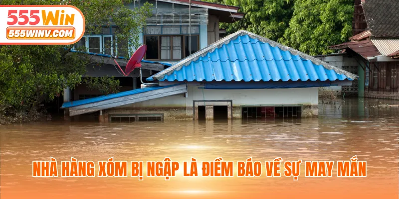 Nhà hàng xóm bị ngập là điềm báo về sự may mắn